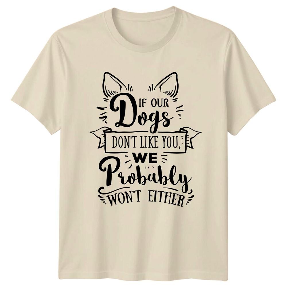 Dog Lover If Our Dogs Don#039;t Like You TShirt We Probably Won#039;t Either Unisex T-Shirt S