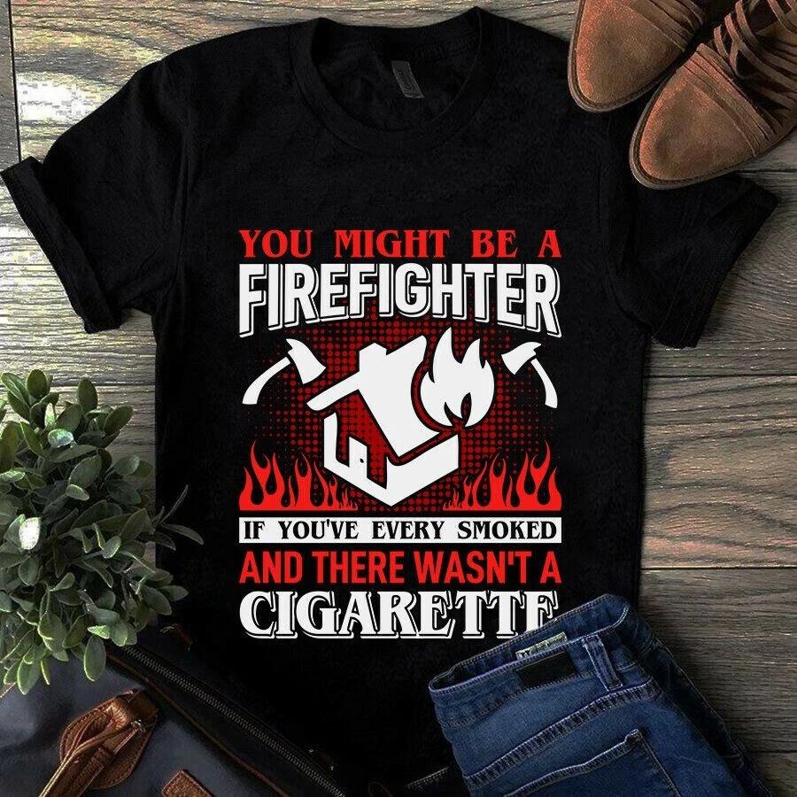 You Might Be a Firefighter if You ve Every Smoked Firefighter Men s and Women s T-shirts M