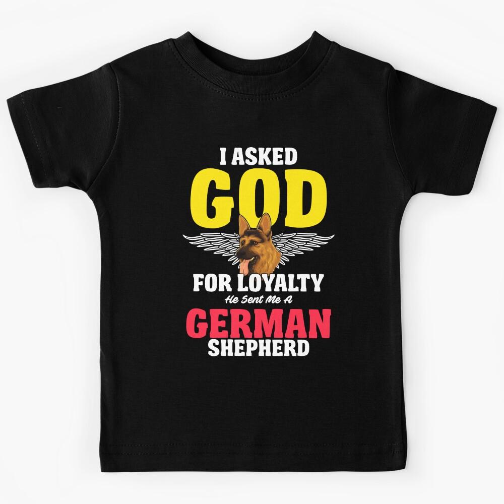 German Shepherd Owner I Asked God For Loyalty He Sent Me A German Shepheard Kids T-Shirt 120