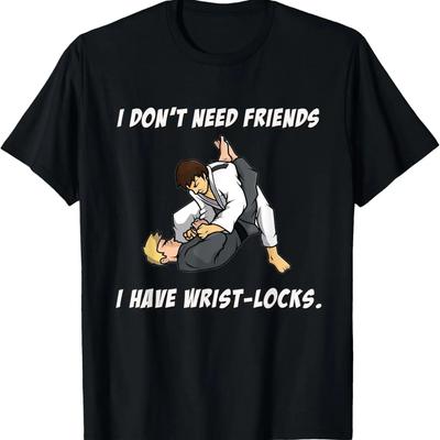 BJJ Jiu-Jitsu Don't Need Friends I Have Wrist Locks MMA Judo T-Shirt