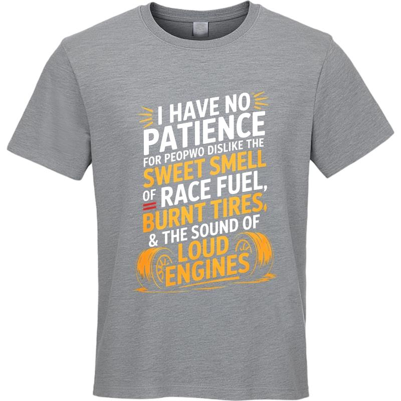 Trendy Unisex Summer Tshirt I Have No Patience For People Who Dislike The Sweet Smell Of Race Fuel Burnt Tires And The Sound Of