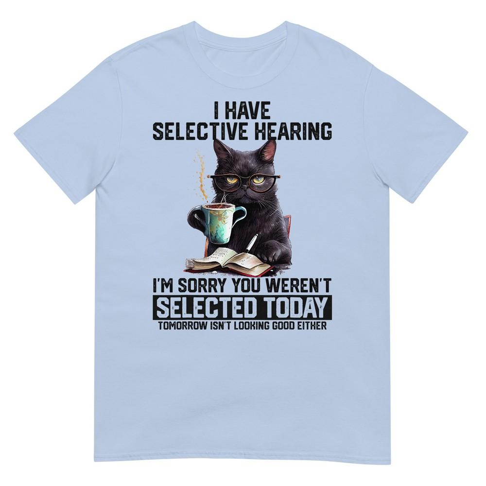 Sarcasm Humor Saying Cat Funny I Have Selective Hearing You TShirt S