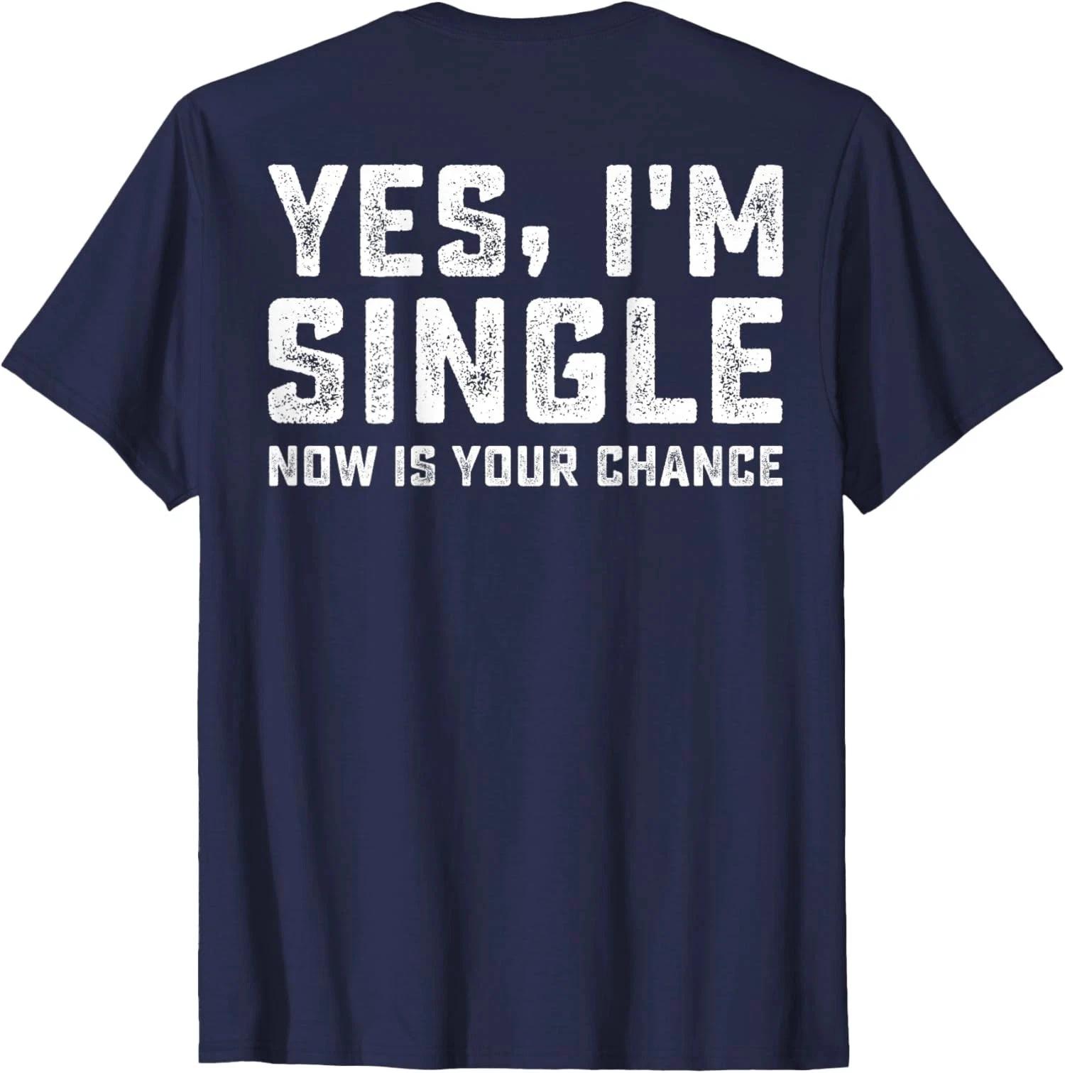 

Yes Im Single Now Is Your Chance On Back Cool Funny Unisex T-Shirt S