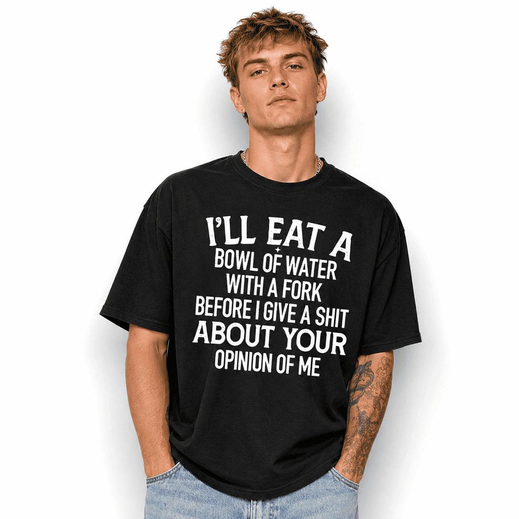 Funny Sarcastic Quote T-Shirt I’ll Eat a Bowl of Water Humor Unisex Tee