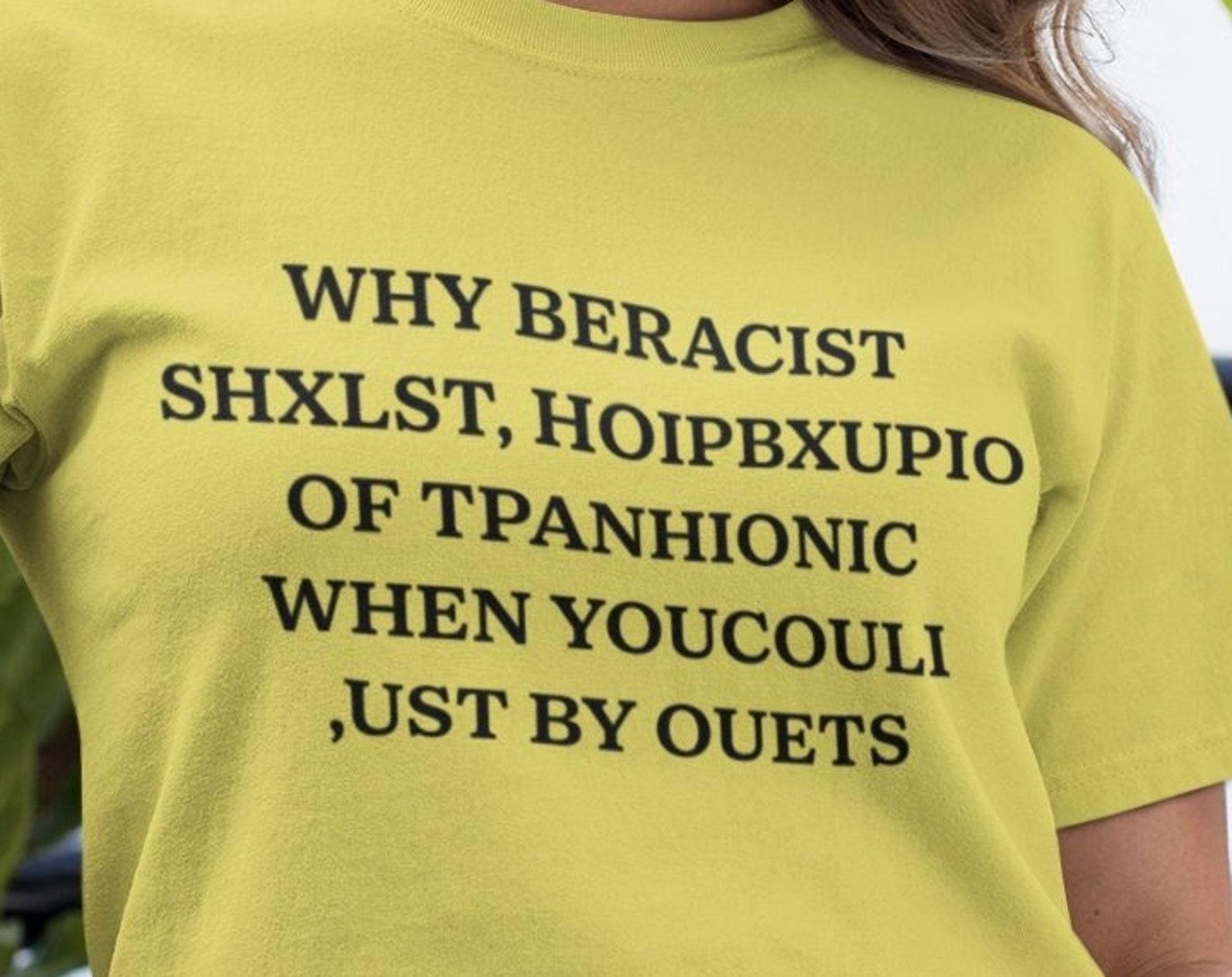 Badly Translated Why Be Racist Sexist Homophobic Unisex T-Shirt Y2K Funny Meme Shirt / Weirdcore Clothing / Oddly Specific / Unhinged Shirt 4XL