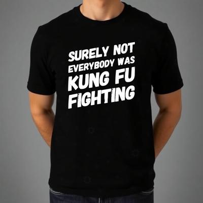T-shirt 'Surely Not Everybody Was Kung Fu Fighting' Top Décontracté Drôle Tee Unisex