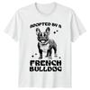 Adopted By A French Bulldog TShirt Dog Lover Gift Pet Tee