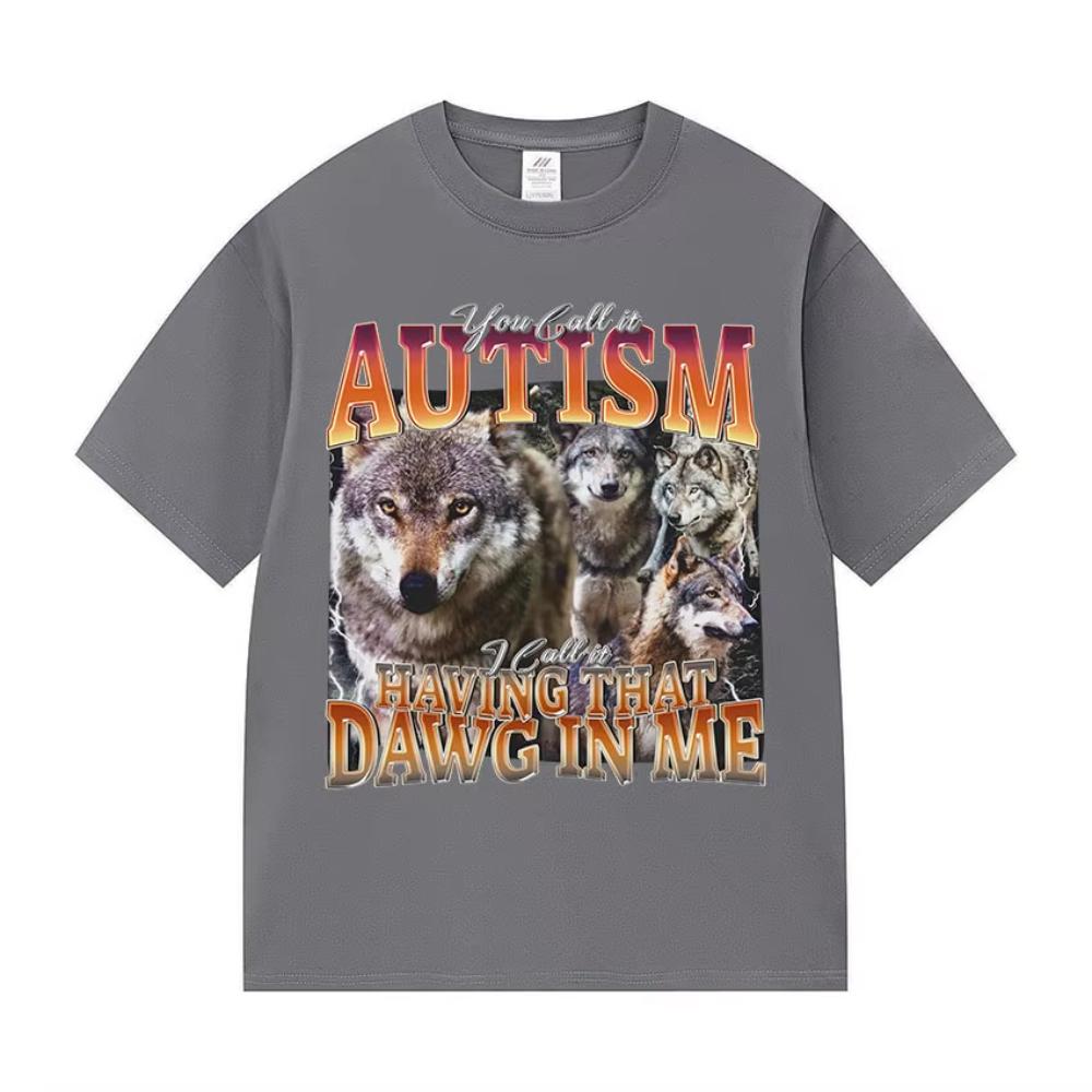 

You Call It Autism I Call It Having That Dawg in Me Funny Wolf Meme T Shirts Men Vintage Cotton Short Sleeve Tshirts Streetwear 4XL