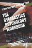 The The Gymnastics Psychology Workbook : How To Use Advanced Sports Psychology To Succeed In the Gymnastics Arena Book