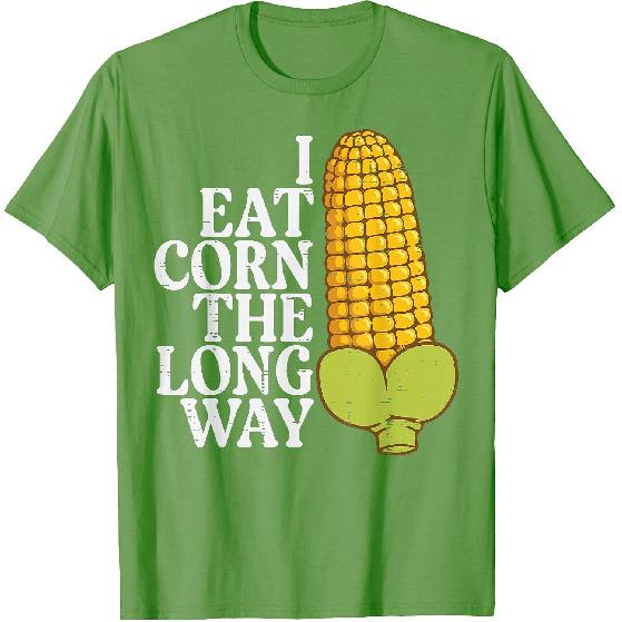 Inappropriate I Eat Corn Long Way Adult Humor Joke Women Men T-Shirt