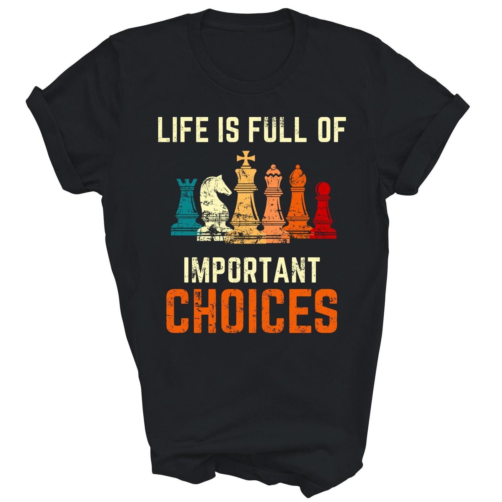 Life Is Full Of Important Choices Chess Lovers Shirt Gift Unisex T-Shirt XL