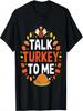 Talk Turkey To Me - Funny Thanksgiving Humor For Feasts T-Shirt