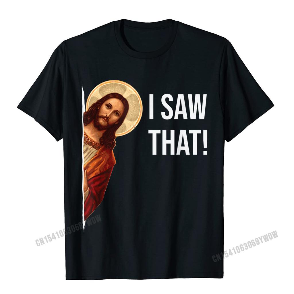 Funny Quote Jesus Meme I Saw That Christian TShirt Camisas Unisex Top TShirts Fashionable Design Cotton Unisexs Tops Tees Cosie