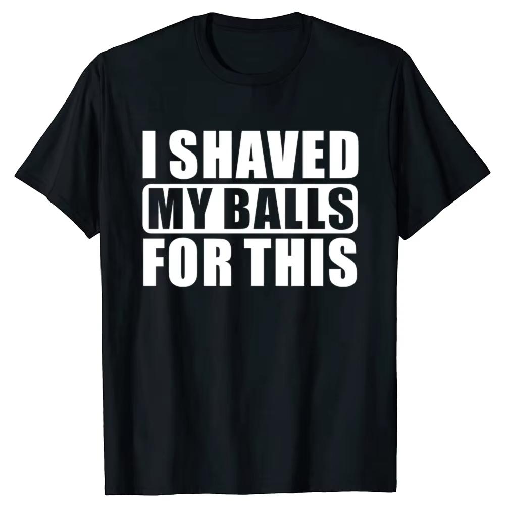 

2026 New I Shaved My Balls for This Funny Gift TShirt Men Print Tshirt Men Short Sleeved Tops Tshirts Mens Tee M