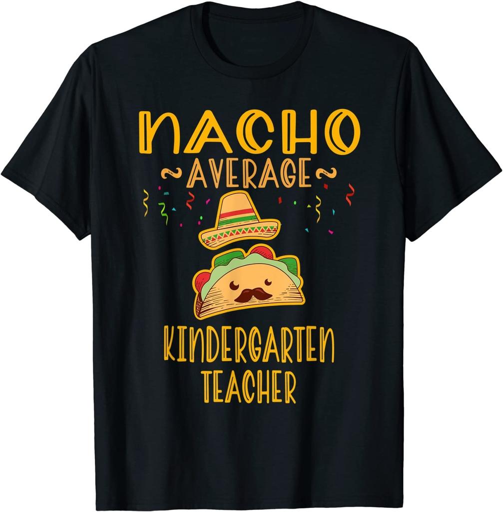 NEW LIMITED! Nacho Average Kindergarten Teacher Mexican Cinco Tee - MADE IN USA