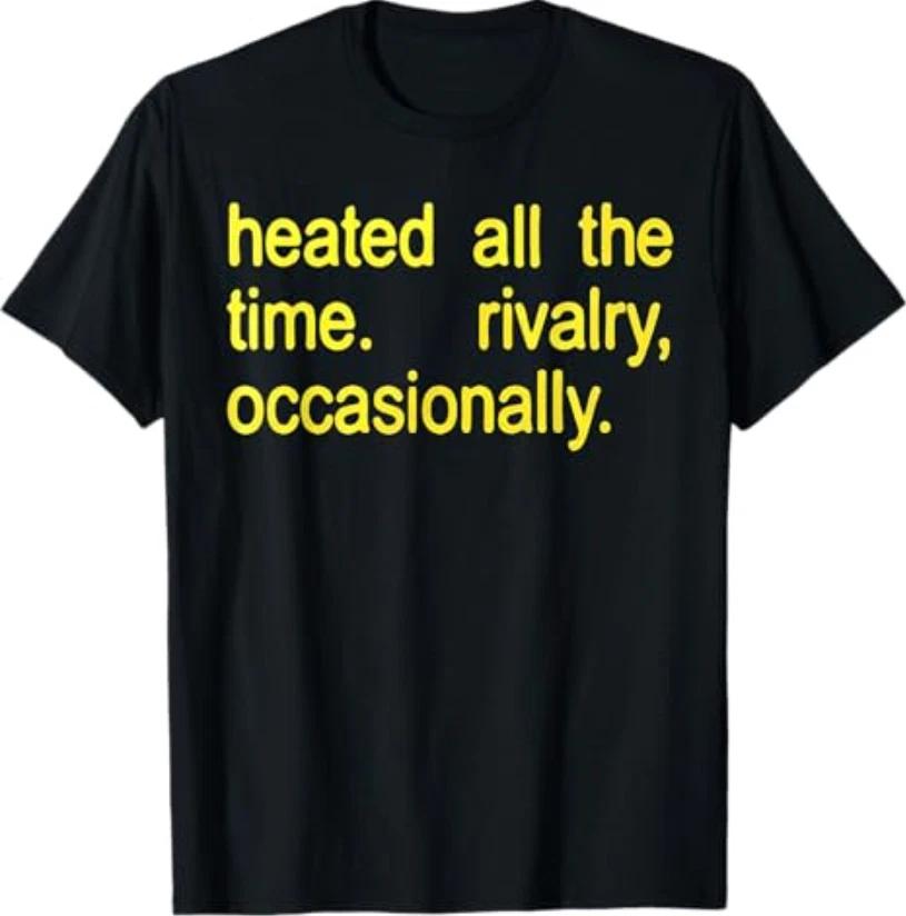 Heated All The time Rivalry Occasionally Text T-Shirt S