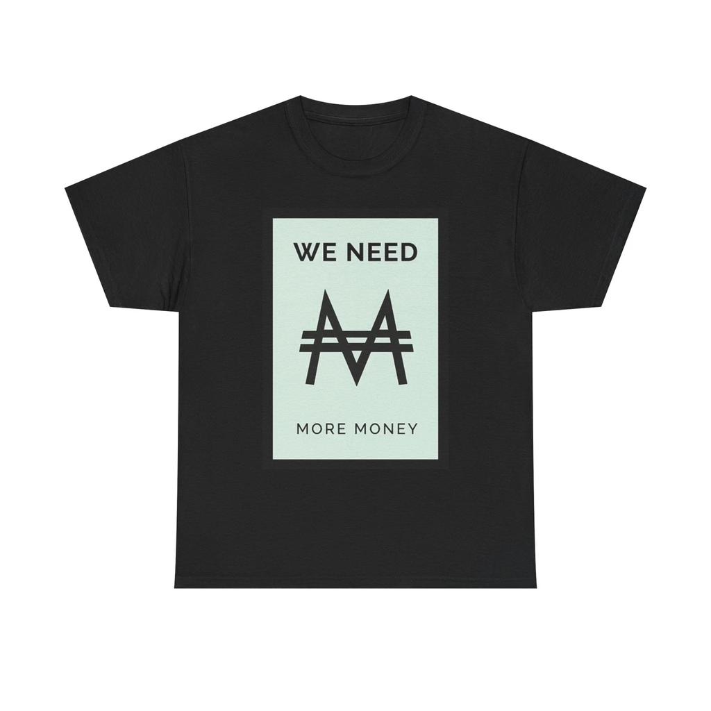 Men's and Women's T-shirts We Need More Money