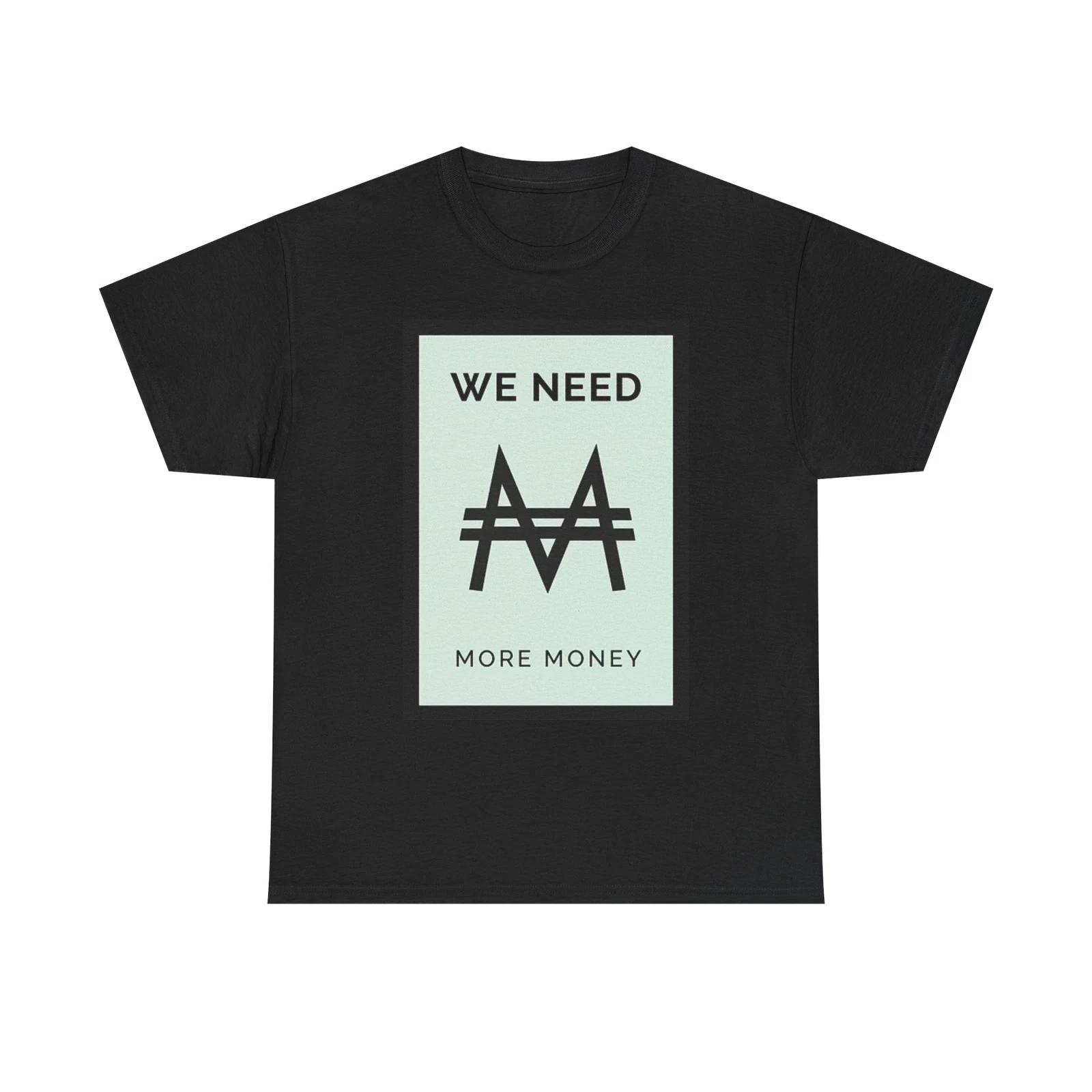 Men s and Women s T-shirts We Need More Money L