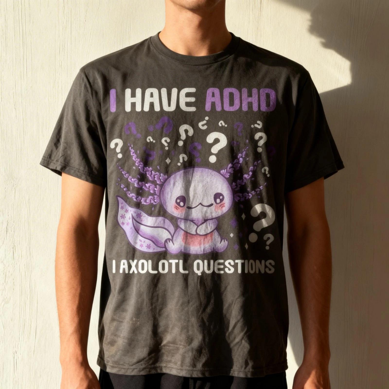 ADHD Awareness I Axolotol Questions Funny Unisex T-Shirt 4XL