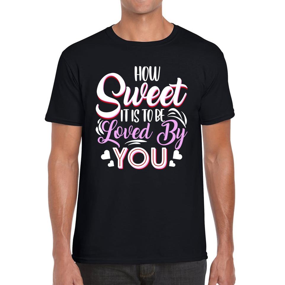 How Sweet It Is To Be Loved By You Valentine s Day Love and Romantic Quote Mens Tee Top 3XL