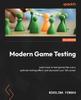 Kniha Modern Game Testing : Learn How To Test Games Like a Pro, Optimize Testing Effort, and Skyrocket Your QA Career