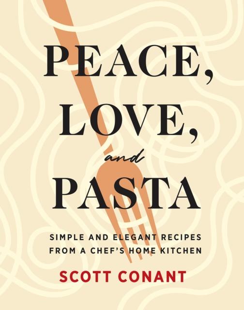 The Peace, Love, and Pasta : Simple and Elegant Recipes from a Chef's Home Kitchen Book