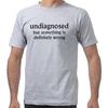 Undiagnosed But Something is Definitly Wrong T Shirt Funny Quotes Y2k Geek Tops 100 Cotton Soft Unisex Tshirts EU Size