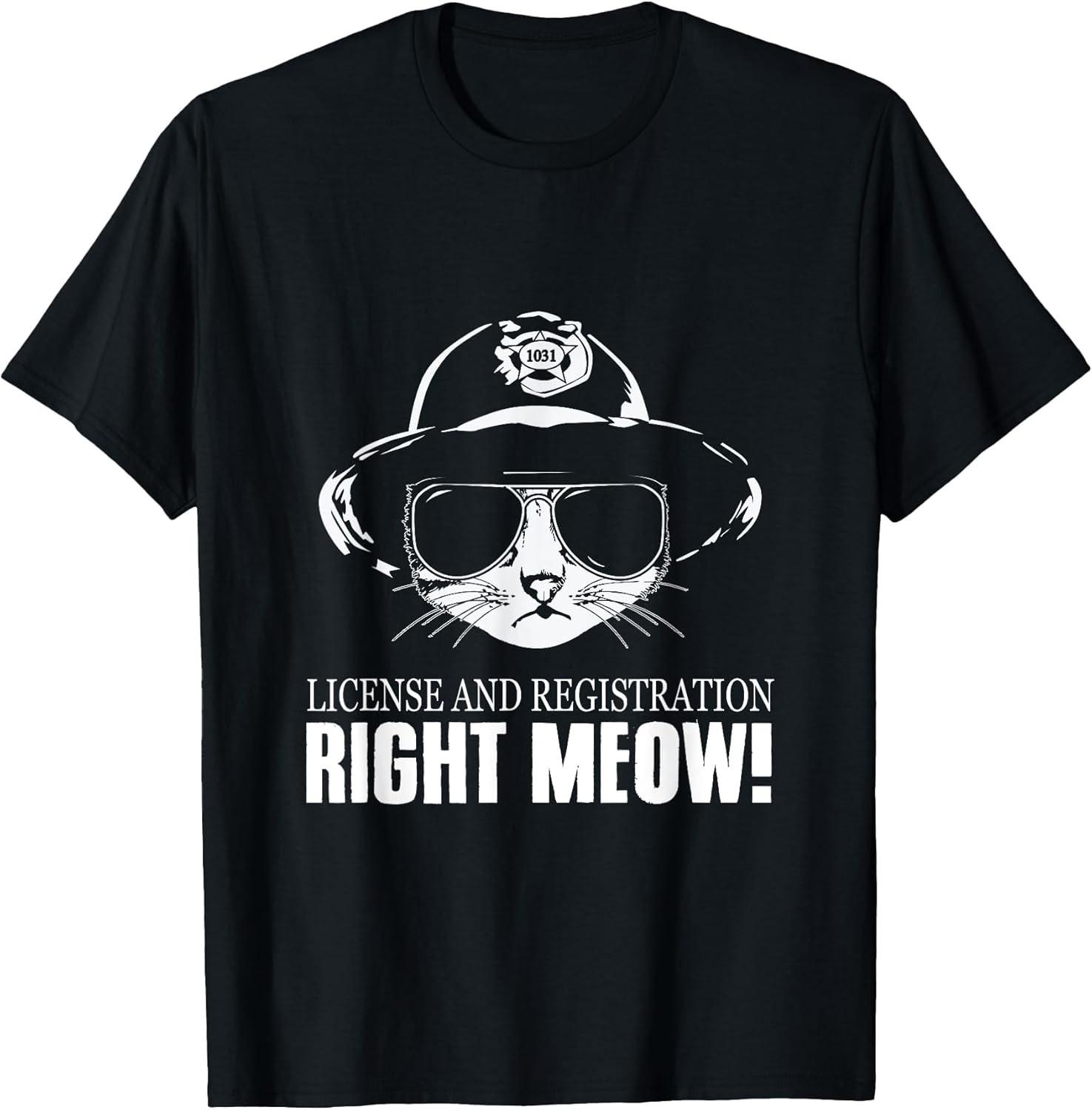 NEW LIMITED! License And Registration Right Meow Funny Cat Cop Tee - MADE IN USA L