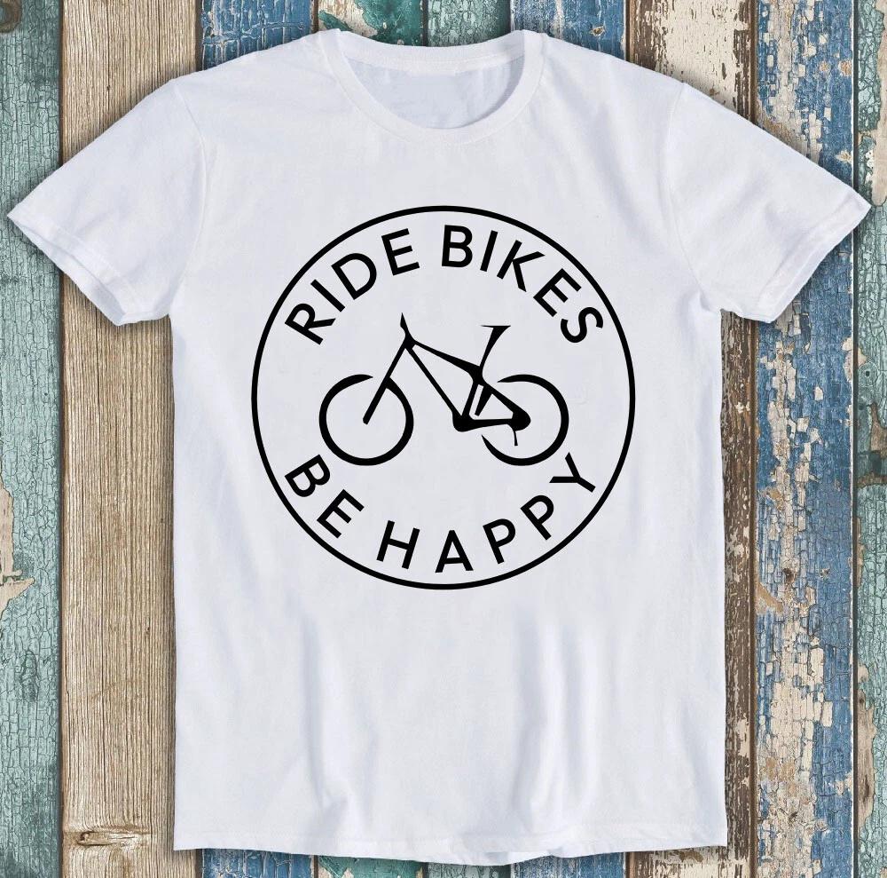 Ride Bikes Be Happy Mountain Bike Biker Meme Funny Gift Tee T Shirt M1283