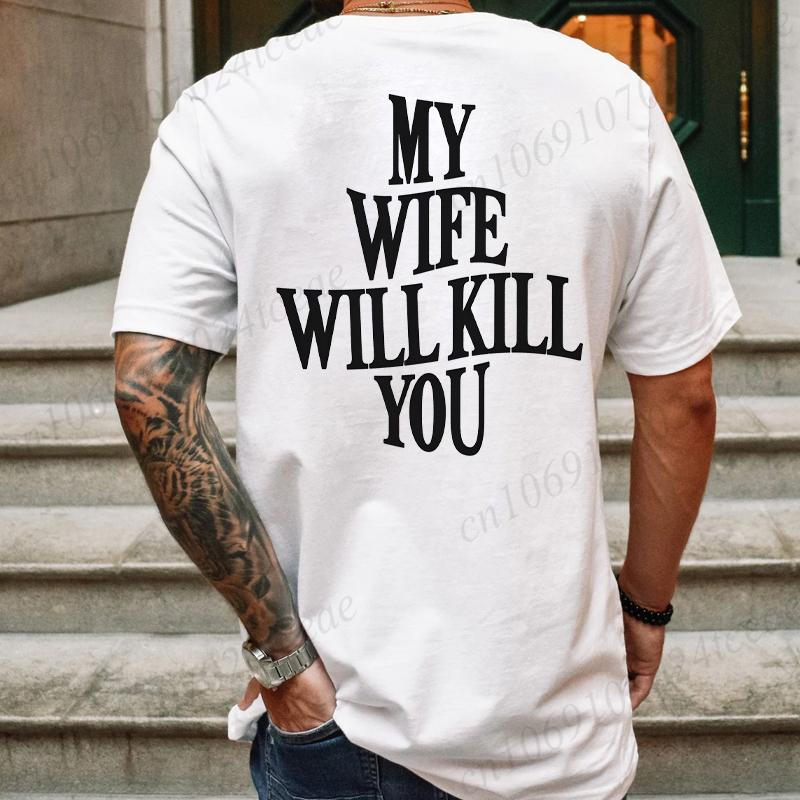 My Wife Will Kill You T-shirts for Men Back Printing Clothing Hip Hop Streetwear Short Sleeve Tees Boyfriend Funny Gag Gift