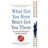 What Got You Here Won't Get You There Paperback