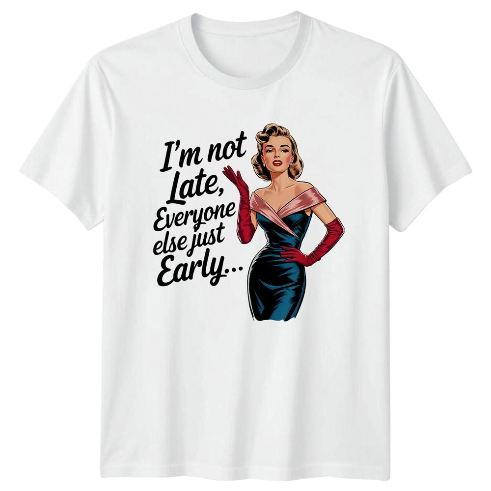 Im Not Late TShirt Sarcastic Retro Unisex Everyone Else Is Early S