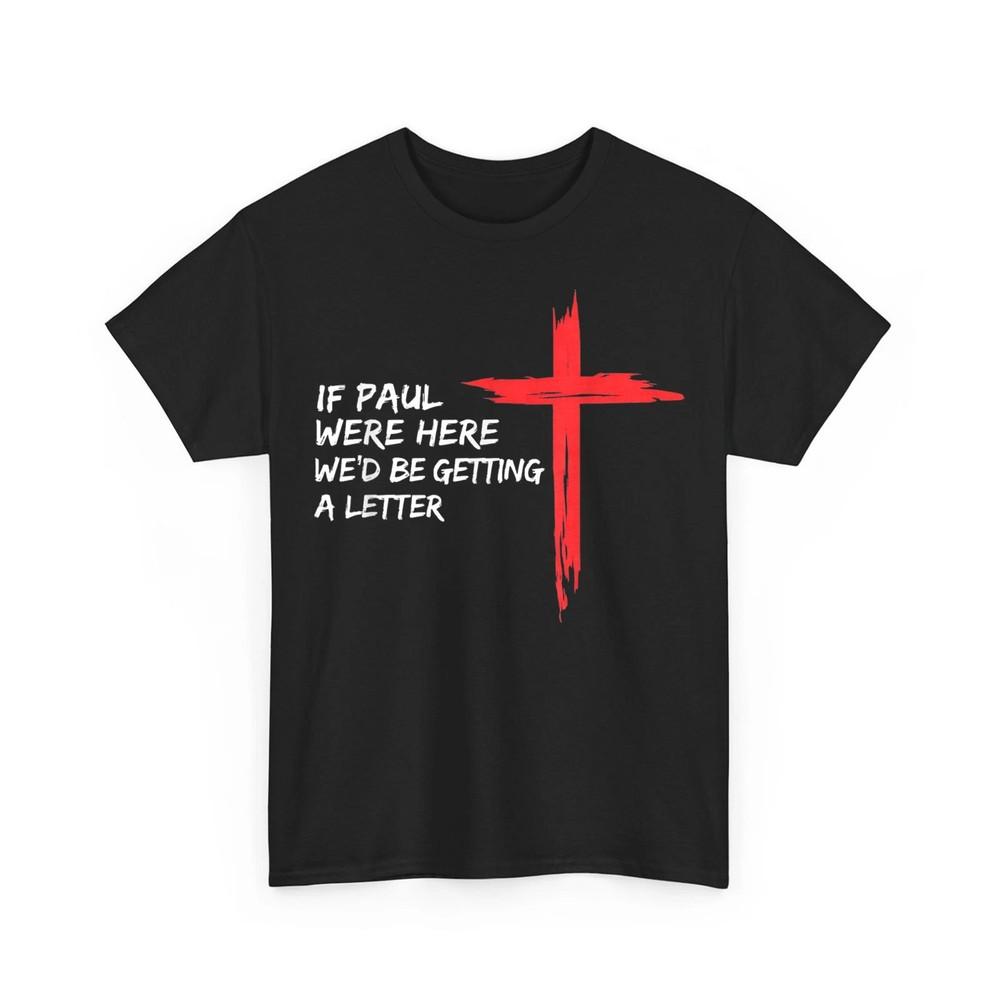 

If Paul were Here Wed Be Getting A Letter Christian Quote Faith Unisex TShirt Unisex T-Shirt XXXXL