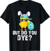But Did You Dye Easter Funny Cute Bunny T-Shirt