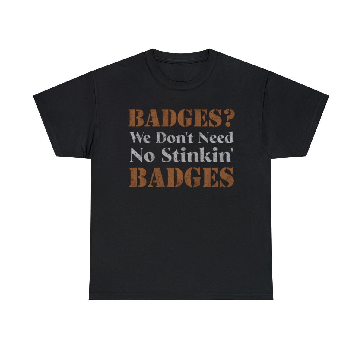 We Dont Need No Stinkin Badges Funny T-Shirt XXL