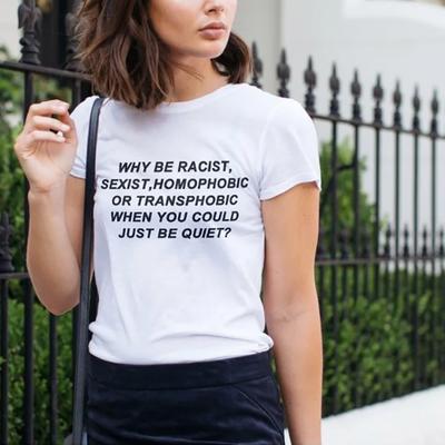 Why Be Racist When You Could Just Be Quiet Shirt Fashion Outfit Tshirt HuUnisex Rights Printed T Shirt Feminist Unisex Tops