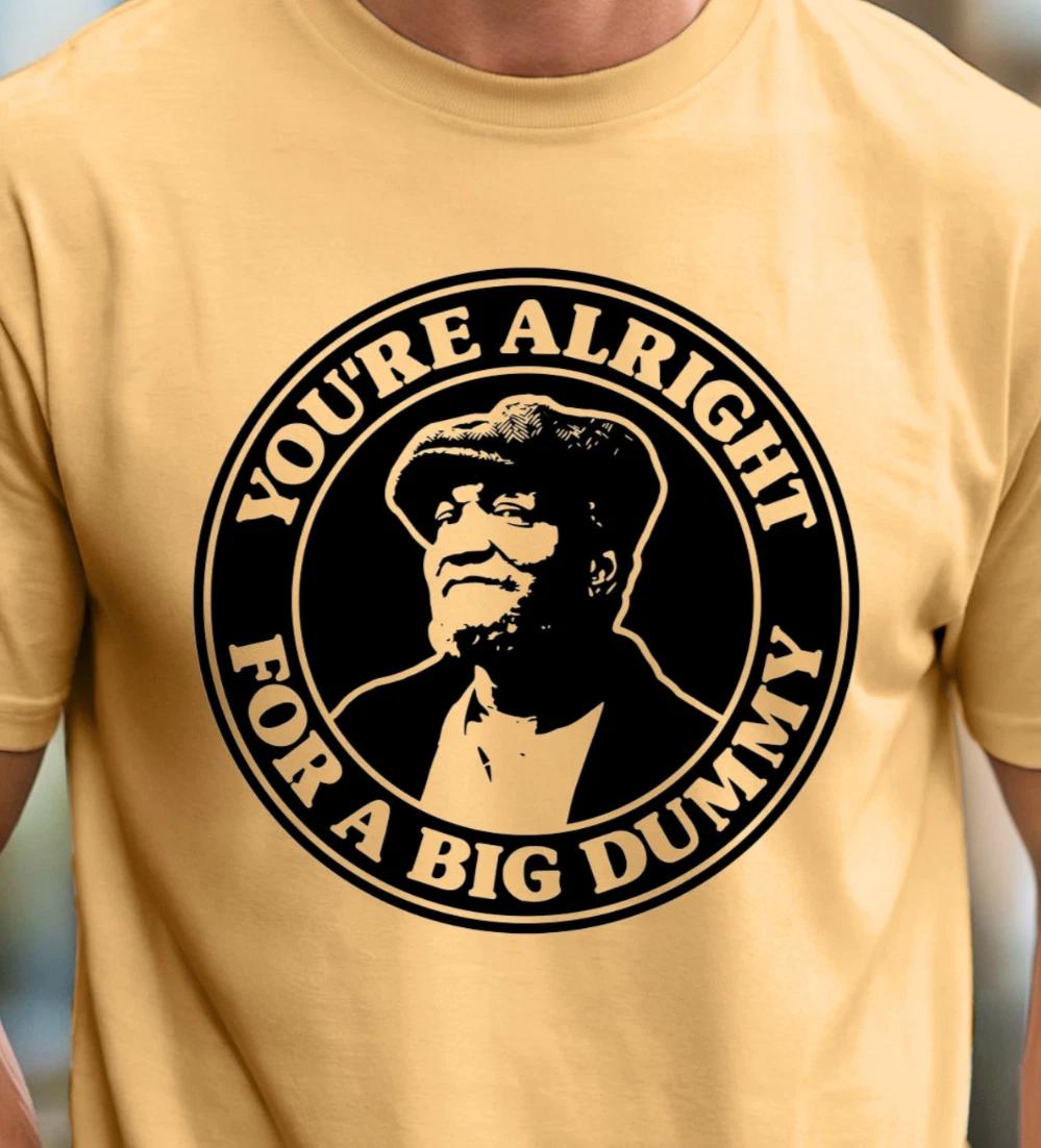 Youre Alright For A Big Dummy T-shirt, Sanford and Son Inspired Tee, Red Foxx 3XL