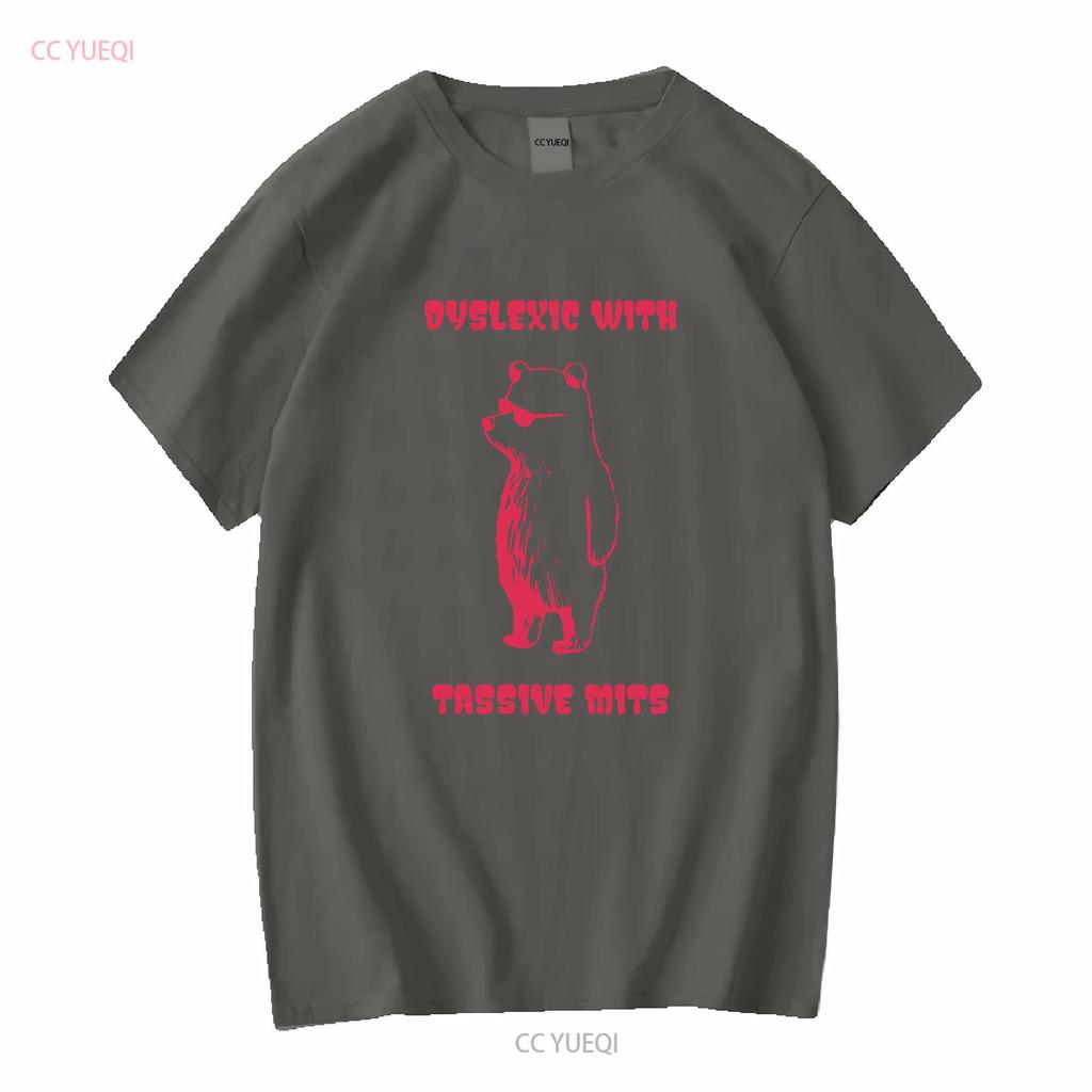 Dyslexic With Tassive Mits T Shirt Funny Massive Bear Dyslexia long or short sleeves vintage Washed graphic Soft fashion