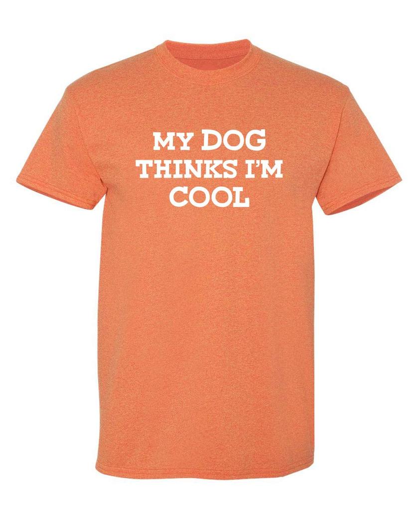 My Dog Thinks Im Cool Adult Humor Graphic Novelty Sarcastic Funny T Shirt