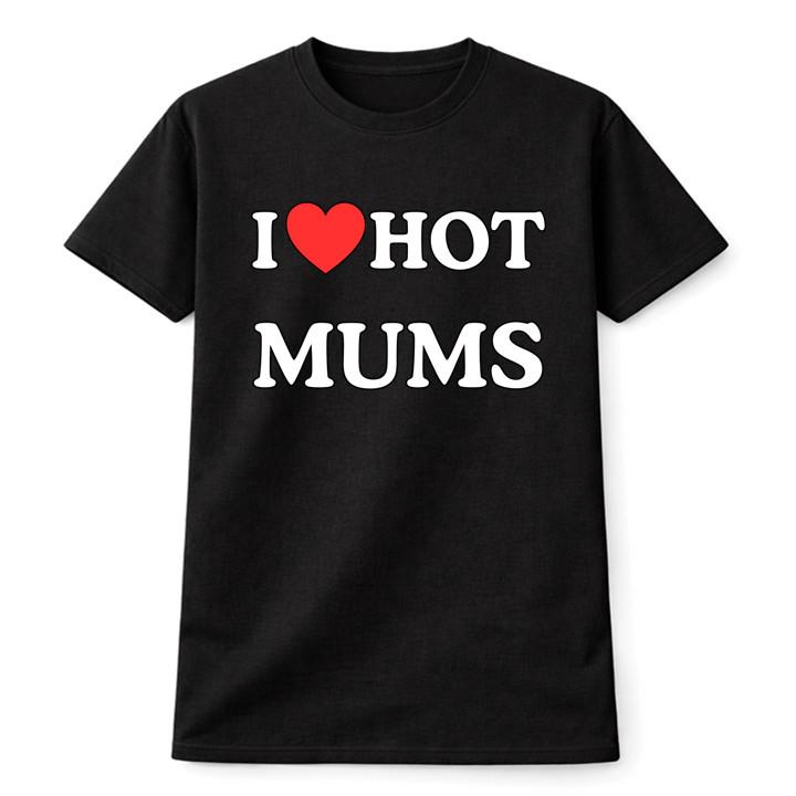 I Love Hot Mums T-Shirt Funny MILFs Unisex Tee Mother Gift Humour Top S разноцветный