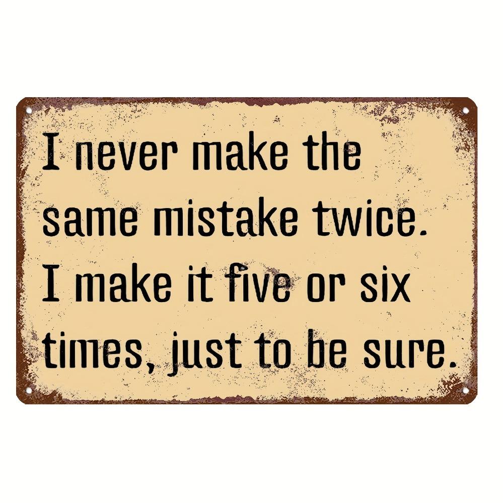 

Humorous Metal Sign Decor - I Never Make The Same Mistake Twice | Ideal for Home, Office, Garage, Bar & Restaurant Wall 20x30cm（7.8x11.8inch）