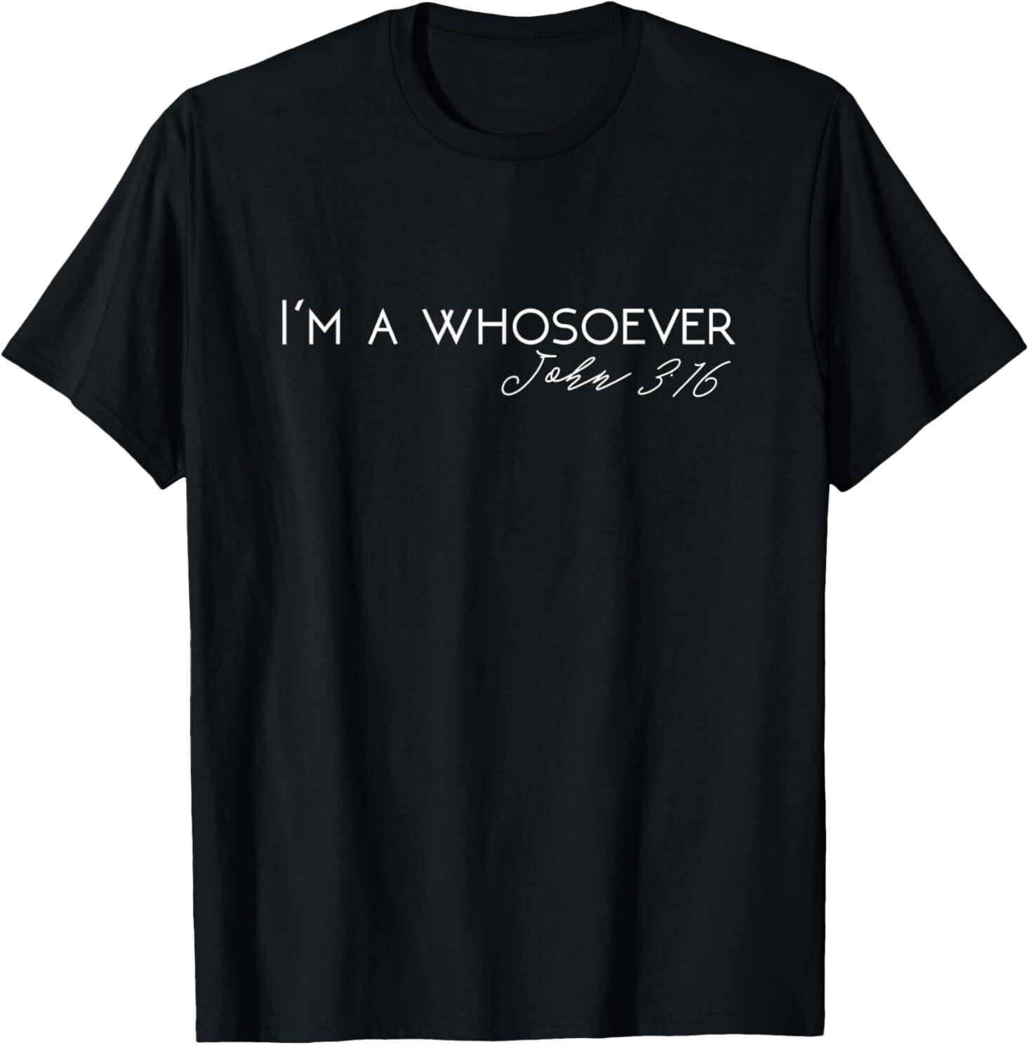 I m A Whosoever | John 3:16 Modern Christian T-Shirt Mens Womens Tees Top 4XL