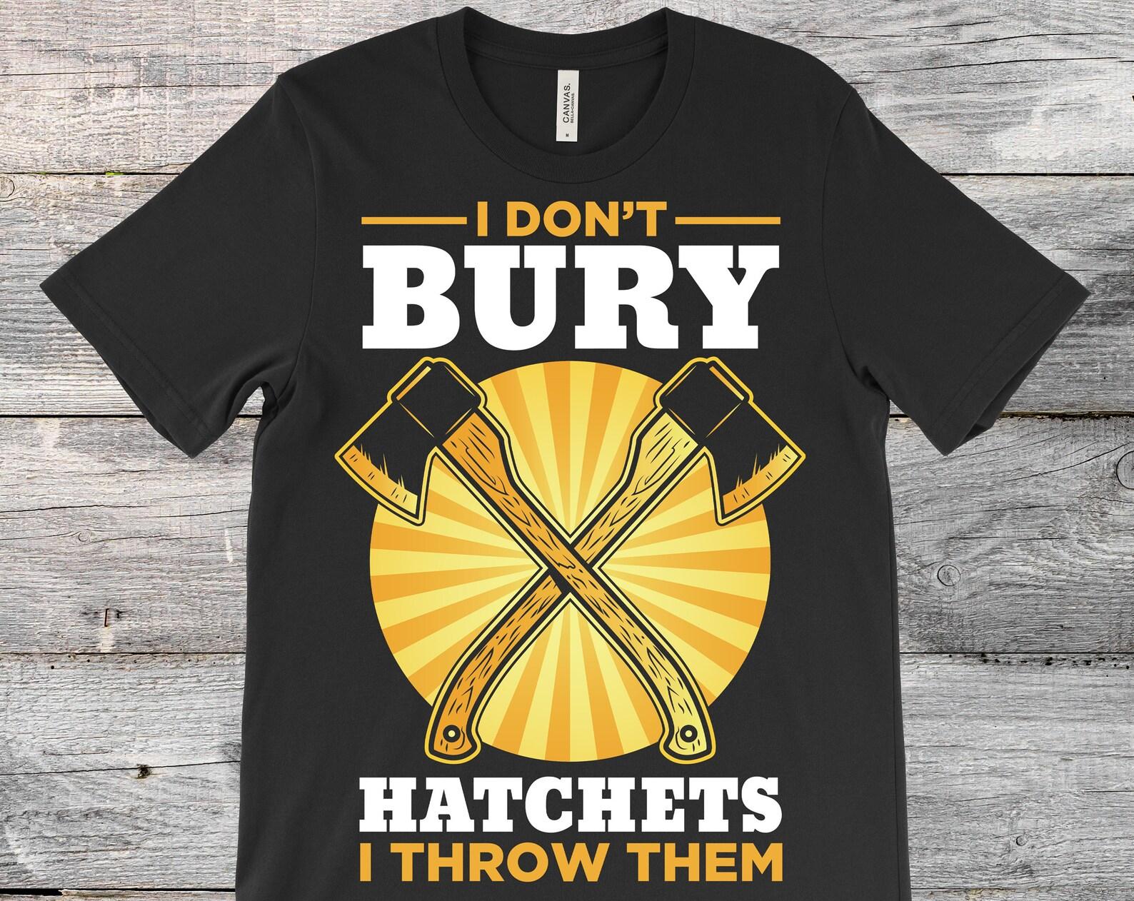I Don t Bury Hatchets I Throw Axe Throwing T-Shirt, Axes Hatchet Thrower Gift, Cool Funny Axe Hobby Events, Tournats Competition Costume, 140