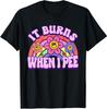 It Burns When I Pee Funny Sarcastic Ironic Unisex Gift T-Shirt S-5XL