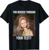 You Rushed Through Your Test Funny Test Day Teacher Meme T-Shirt