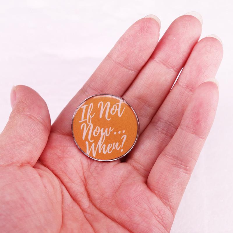 When If Not Now? Brooch Badge