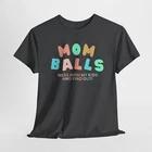Sarcastic Mom Tee, Funny Mom Shirt, Mom Has Balls T-Shirt, Unisex Graphic Tee, S