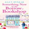 Something New At the Borrow a Bookshop by Kiley Dunbar Paperback Book 9781804362235
