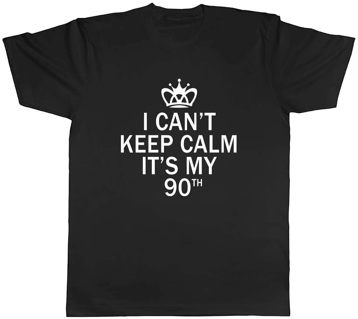 I Can t Keep Calm It s My 90th Funny Birthday Mens Unisex T-Shirt Tee XS