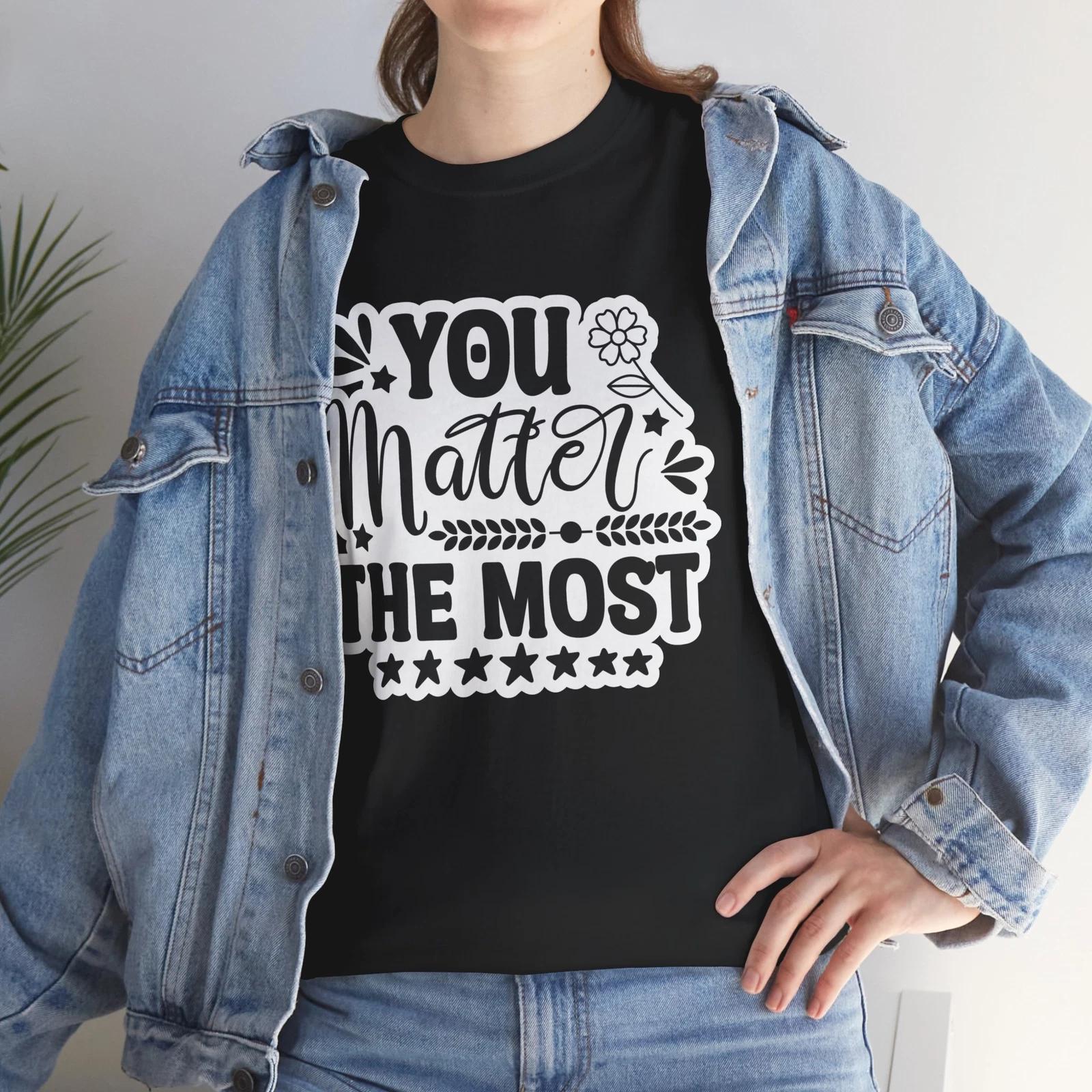 Epic Funny T-Shirt - Over-the-Top Hilarious Tee You Matter The Most Shirt S
